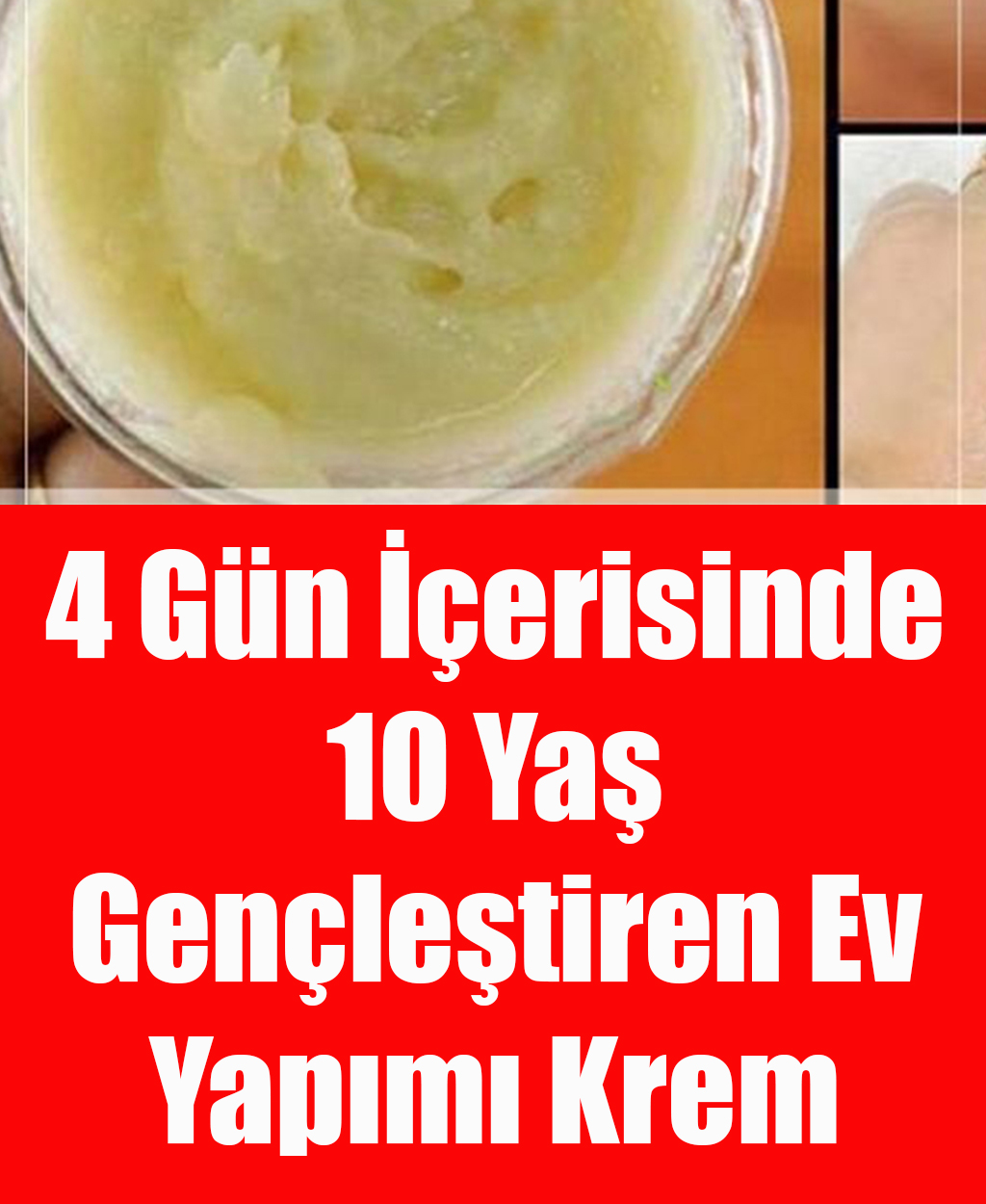 4 Gün İçerisinde 10 Yaş Gençleştiren Ev Yapımı Krem	 - 1