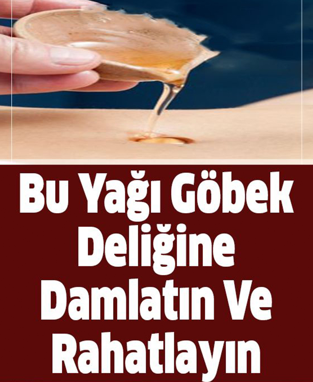 Bu Yağı Göbek Deliğine Damlatın Ve Rahatlayın - 1
