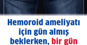 Hemoroid ameliyatı için gün almış beklerken