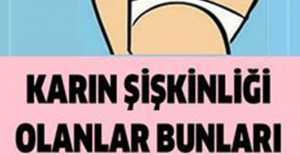 Karın şişkinliği olanlar bunları asla yemesin
