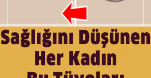 Sağlığını Düşünen Her Kadının Bilmesi Gereken Tüyolar