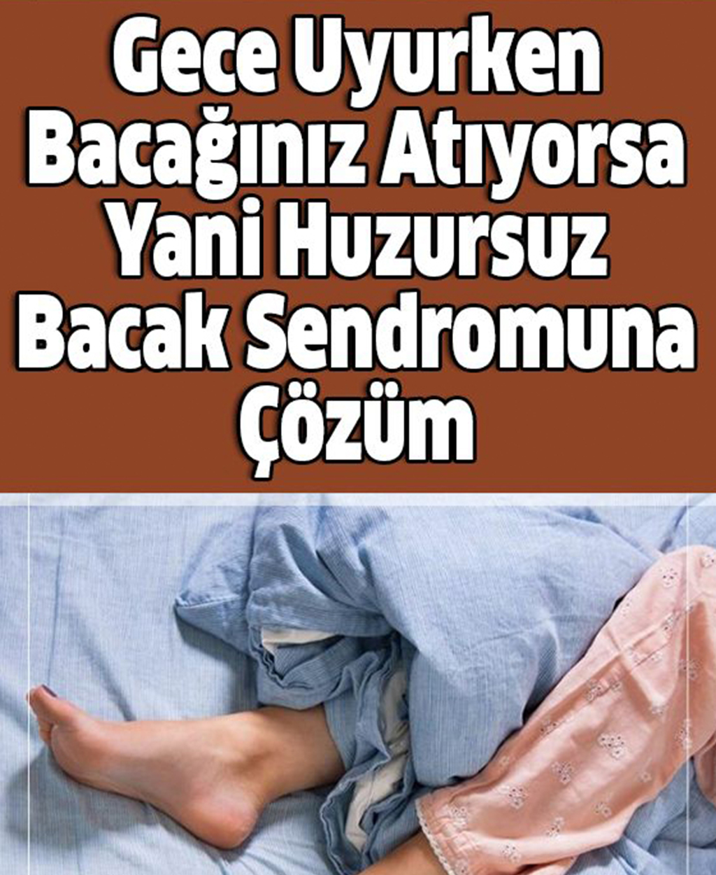 Gece Uyurken Bacağınız Atıyorsa Bacak Sendromuna Çözüm - 1