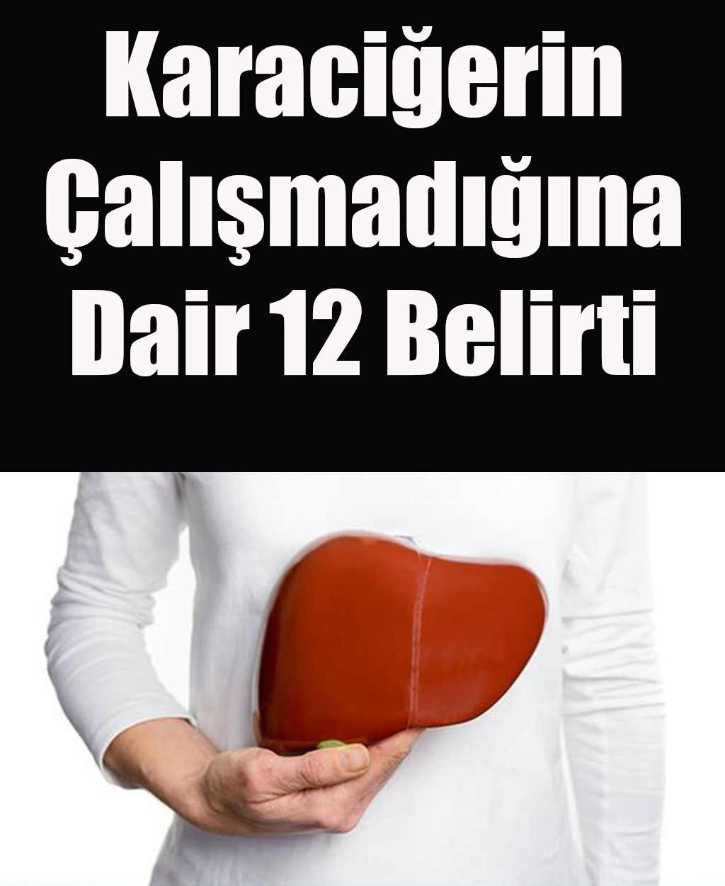 Karaciğerin Çalışmadığına Gösteren 12 Belirti - 1